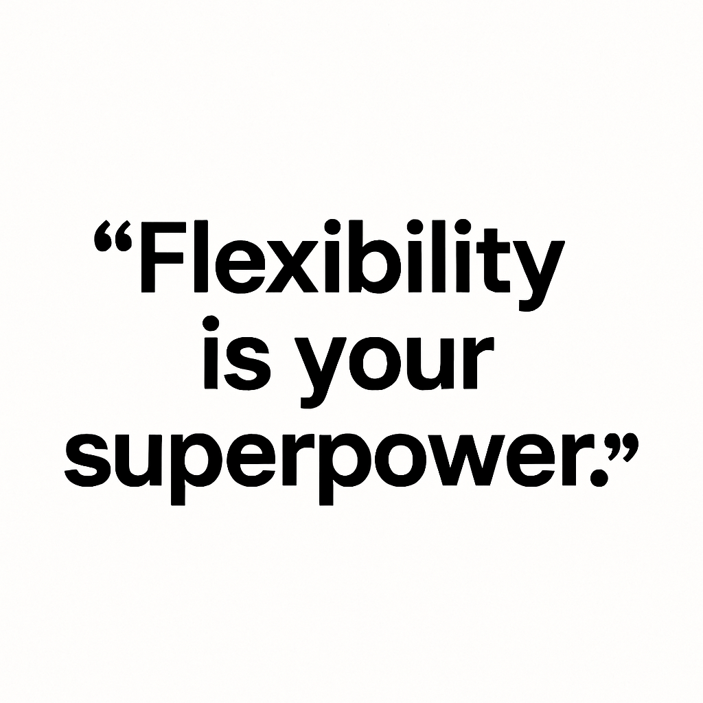 Flexibility is Your Super Power